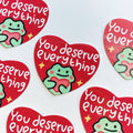You Deserve Everything Frog Valentine's Day - Vinyl Sticker